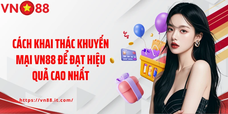 Cách khai thác khuyến mại Vn88 để đạt hiệu quả cao nhất
