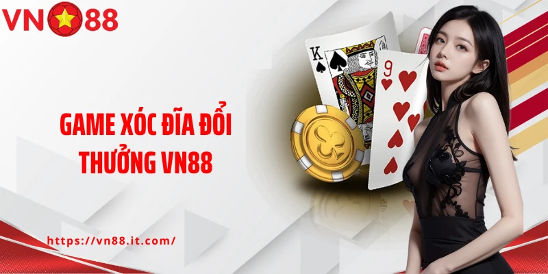 Game Xóc Đĩa Đổi Thưởng VN88: Tận Hưởng Trải Nghiệm Kịch Tính