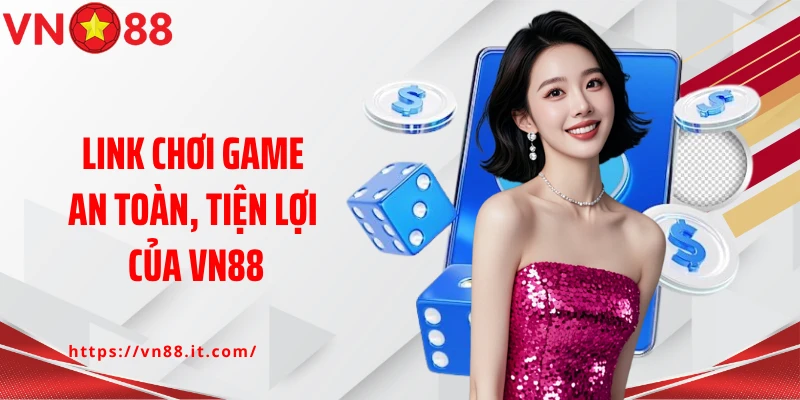 Link chơi game an toàn, tiện lợi của VN88