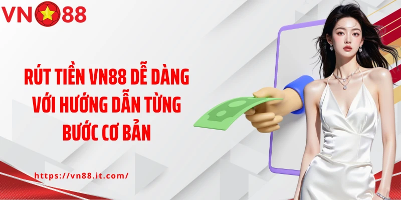 Rút tiền VN88 dễ dàng với hướng dẫn từng bước cơ bản