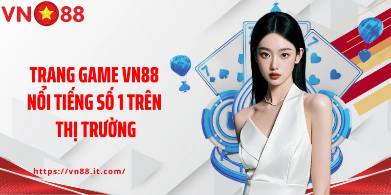 Trang game VN88 nổi tiếng số 1 trên thị trường