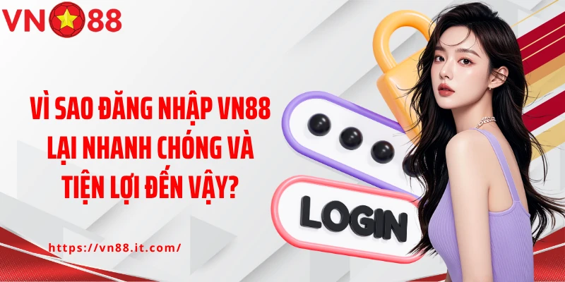 Vì sao đăng nhập VN88 lại nhanh chóng và tiện lợi đến vậy?